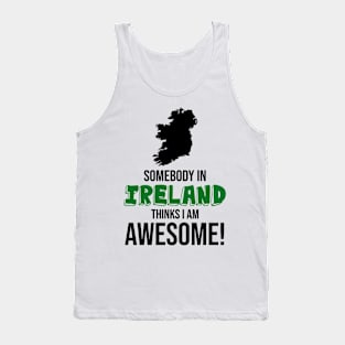 Somebody in Ireland Thinks I Am Awesome Tank Top